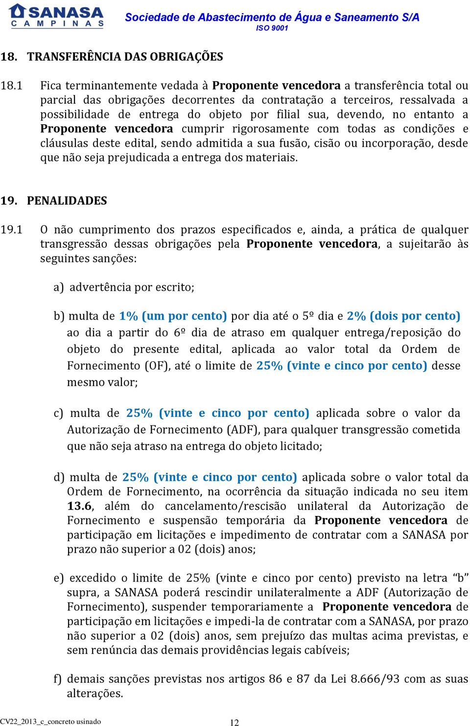 sua, devendo, no entanto a Proponente vencedora cumprir rigorosamente com todas as condições e cláusulas deste edital, sendo admitida a sua fusão, cisão ou incorporação, desde que não seja