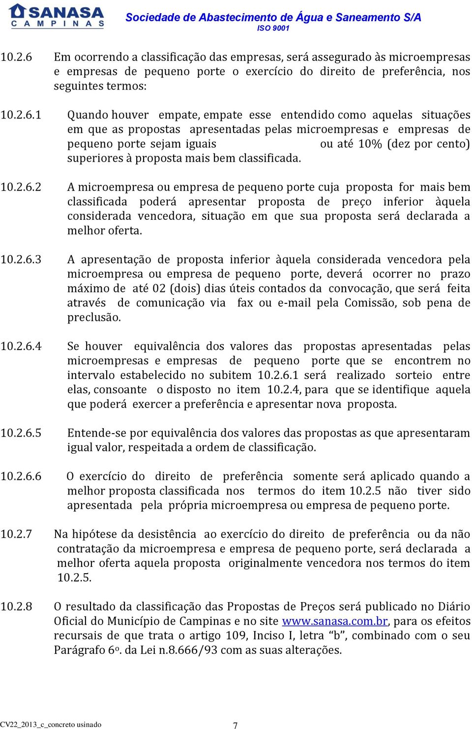 1 Quando houver empate, empate esse entendido como aquelas situações em que as propostas apresentadas pelas microempresas e empresas de pequeno porte sejam iguais ou até 10% (dez por cento)