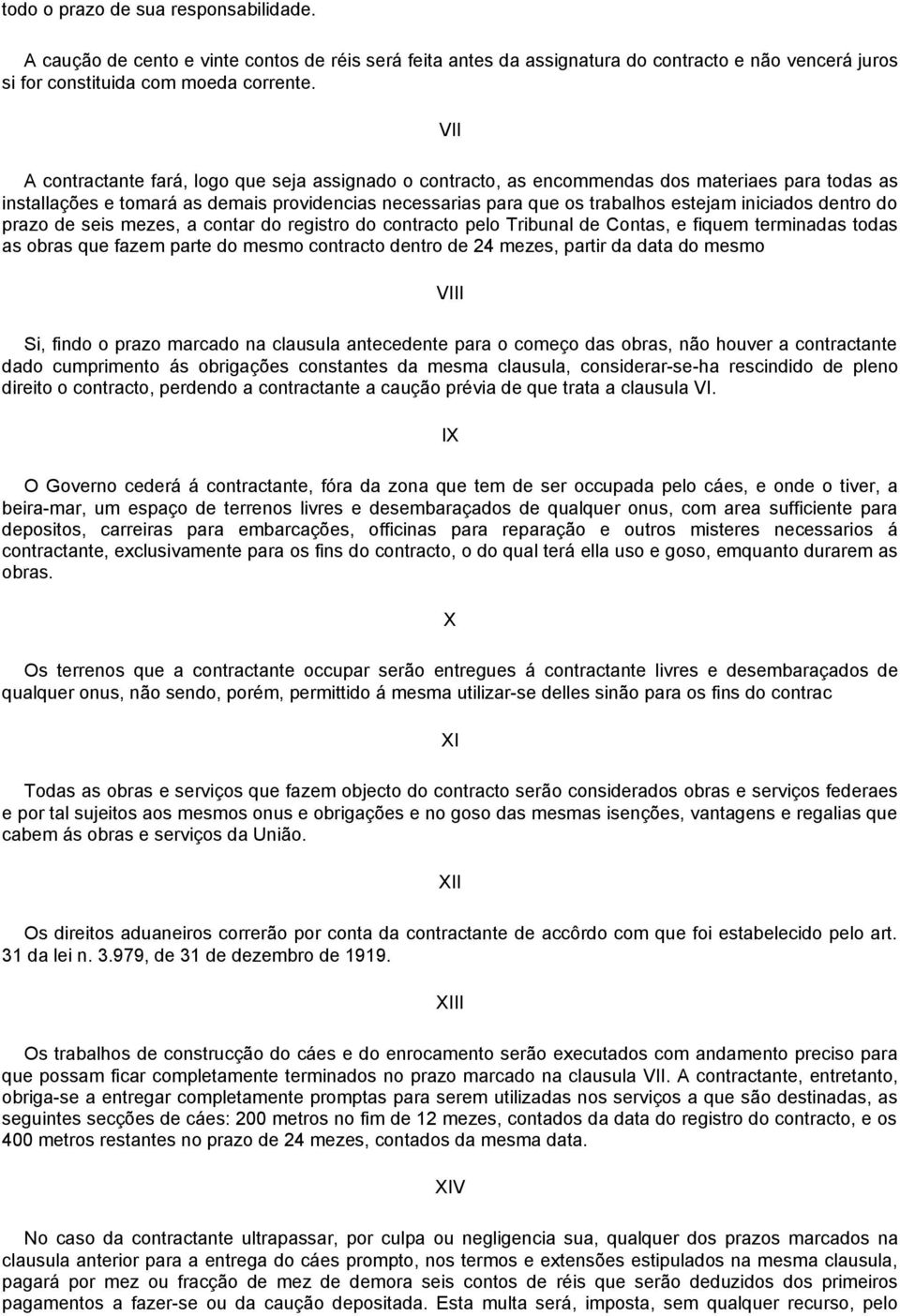 iniciados dentro do prazo de seis mezes, a contar do registro do contracto pelo Tribunal de Contas, e fiquem terminadas todas as obras que fazem parte do mesmo contracto dentro de 24 mezes, partir da