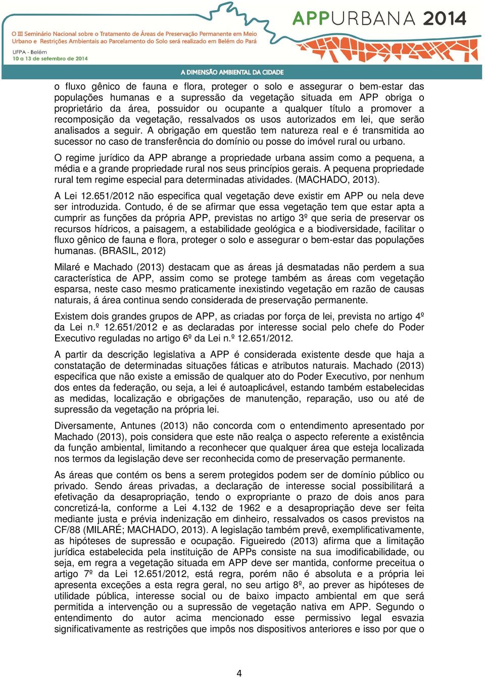 A obrigação em questão tem natureza real e é transmitida ao sucessor no caso de transferência do domínio ou posse do imóvel rural ou urbano.