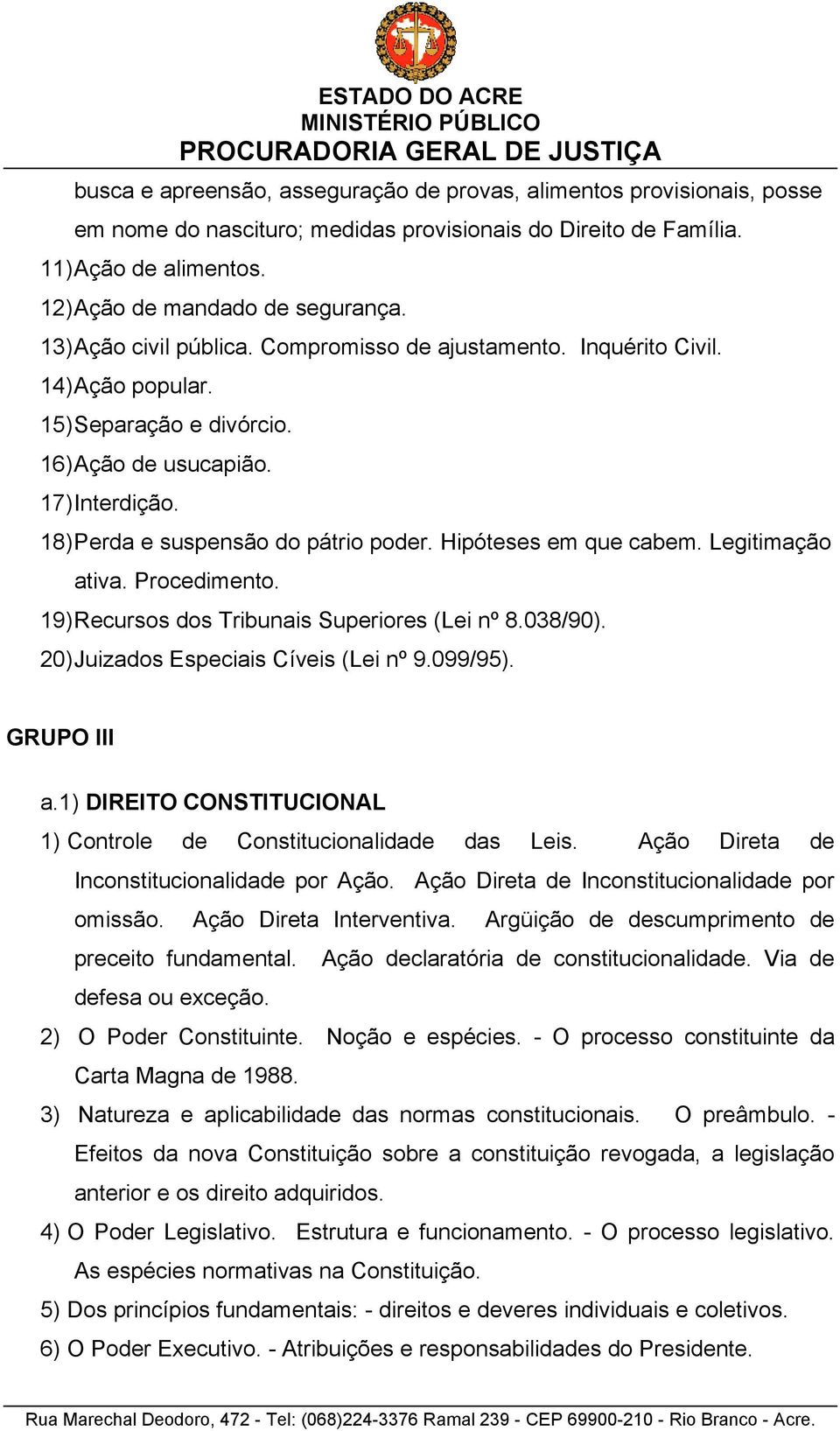 Hipóteses em que cabem. Legitimação ativa. Procedimento. 19) Recursos dos Tribunais Superiores (Lei nº 8.038/90). 20) Juizados Especiais Cíveis (Lei nº 9.099/95). GRUPO III a.