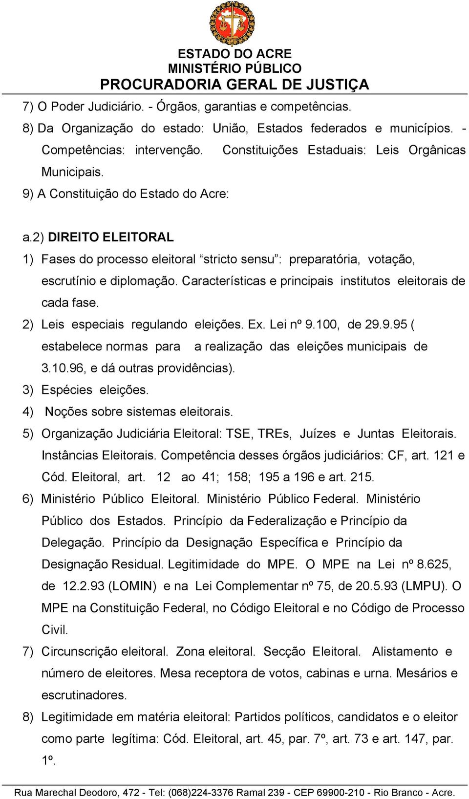 2) DIREITO ELEITORAL 1) Fases do processo eleitoral stricto sensu : preparatória, votação, escrutínio e diplomação. Características e principais institutos eleitorais de cada fase.