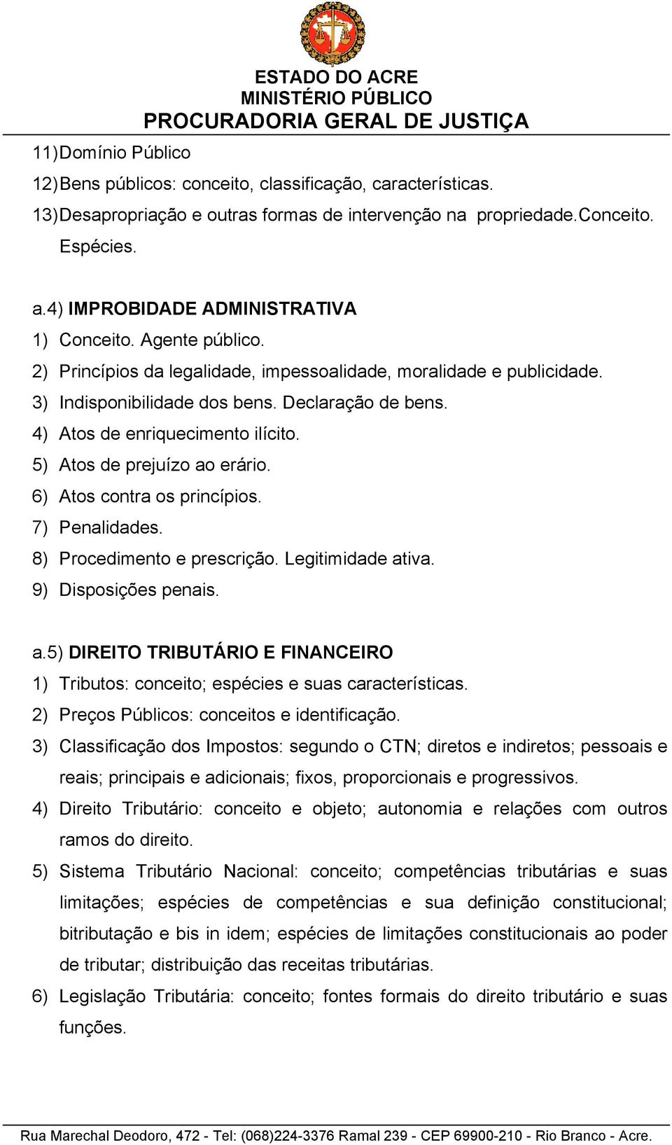 4) Atos de enriquecimento ilícito. 5) Atos de prejuízo ao erário. 6) Atos contra os princípios. 7) Penalidades. 8) Procedimento e prescrição. Legitimidade ativa. 9) Disposições penais. a.5) DIREITO TRIBUTÁRIO E FINANCEIRO 1) Tributos: conceito; espécies e suas características.