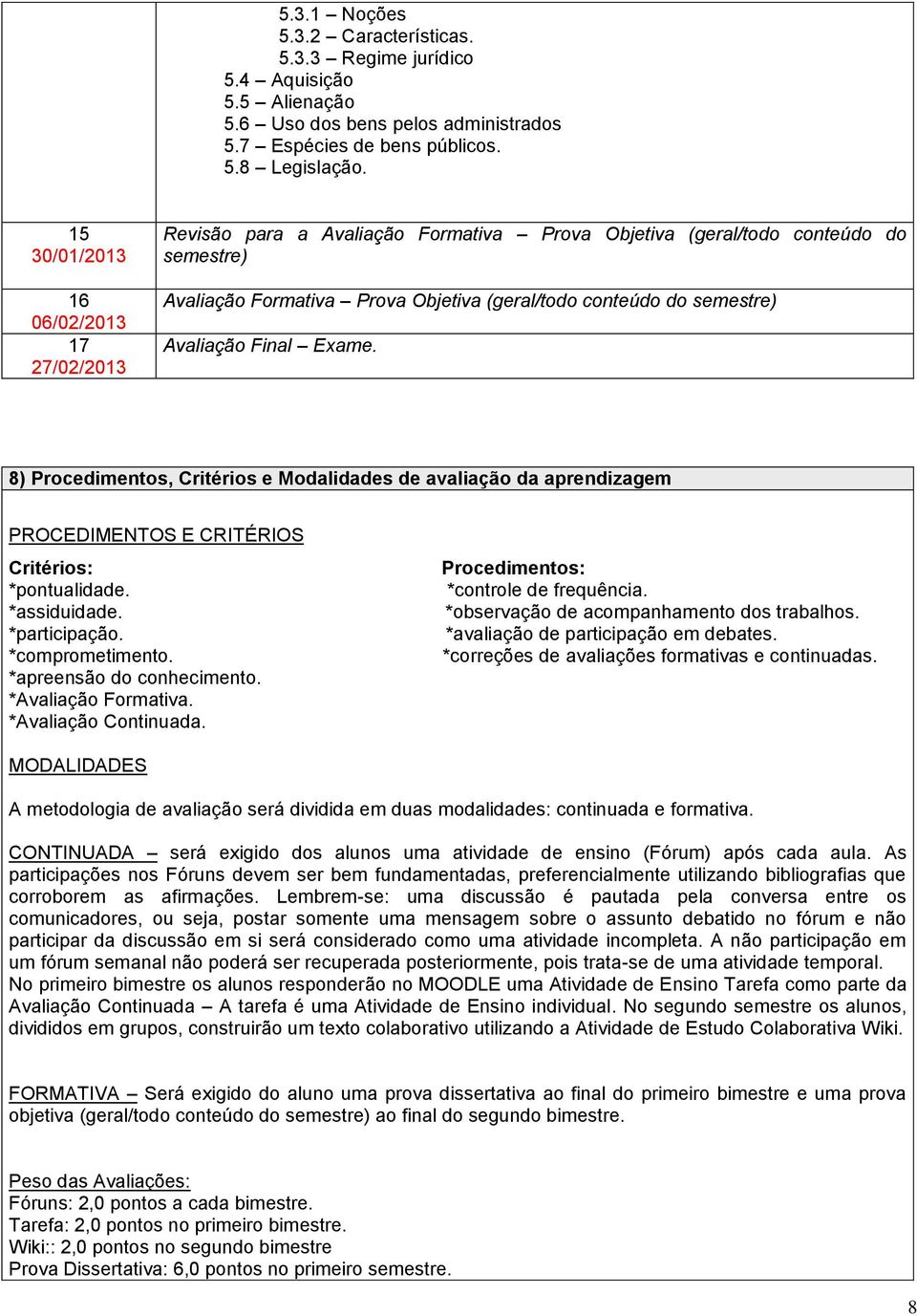 Avaliação Final Exame. 8) Procedimentos, Critérios e Modalidades de avaliação da aprendizagem PROCEDIMENTOS E CRITÉRIOS Critérios: *pontualidade. *assiduidade. *participação. *comprometimento.