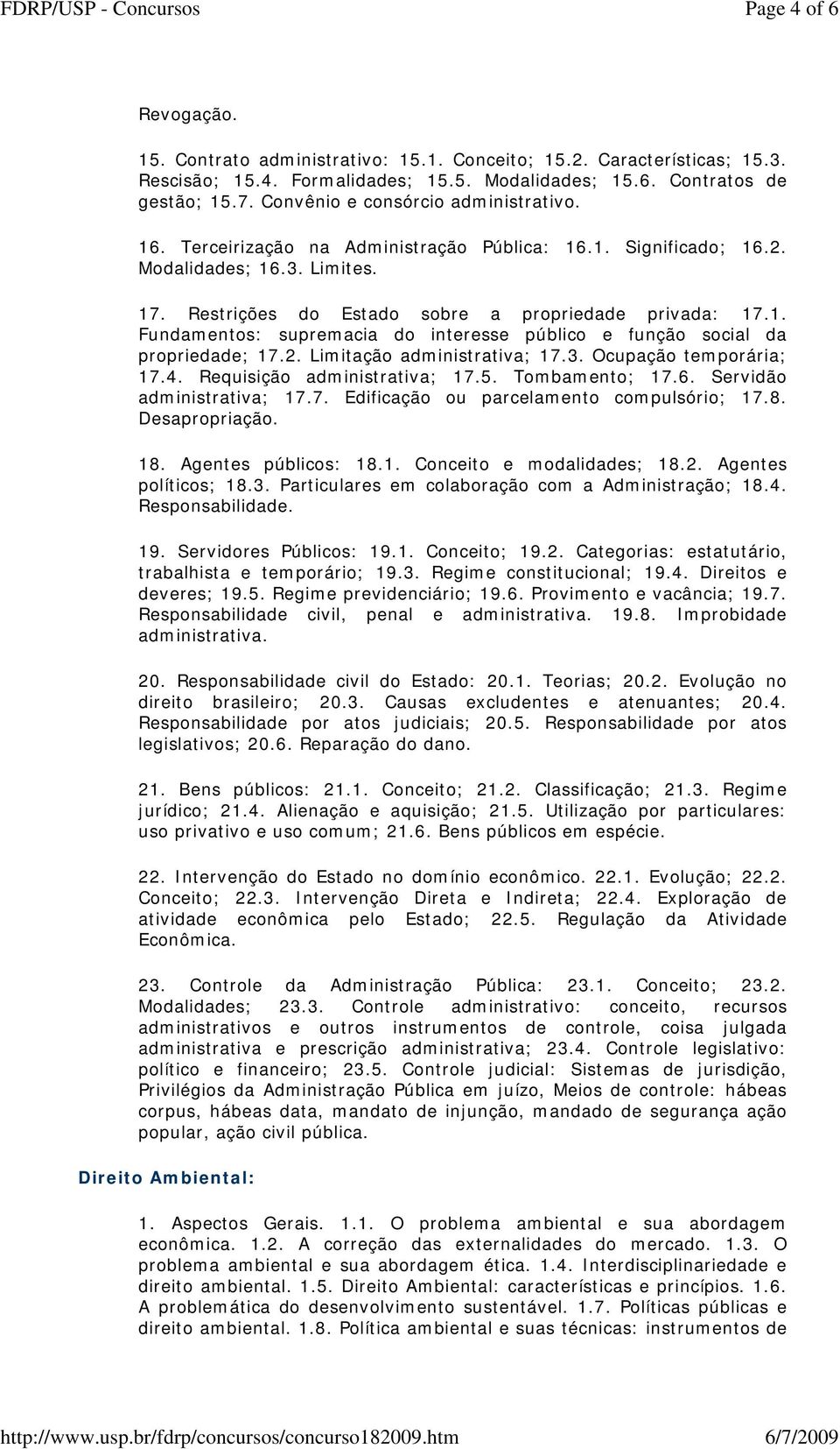 2. Limitação administrativa; 17.3. Ocupação temporária; 17.4. Requisição administrativa; 17.5. Tombamento; 17.6. Servidão administrativa; 17.7. Edificação ou parcelamento compulsório; 17.8.