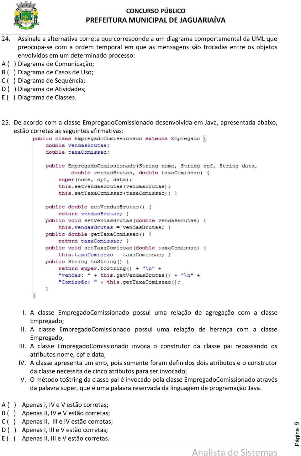 De acordo com a classe EmpregadoComissionado desenvolvida em Java, apresentada abaixo, estão corretas as seguintes afirmativas: I.