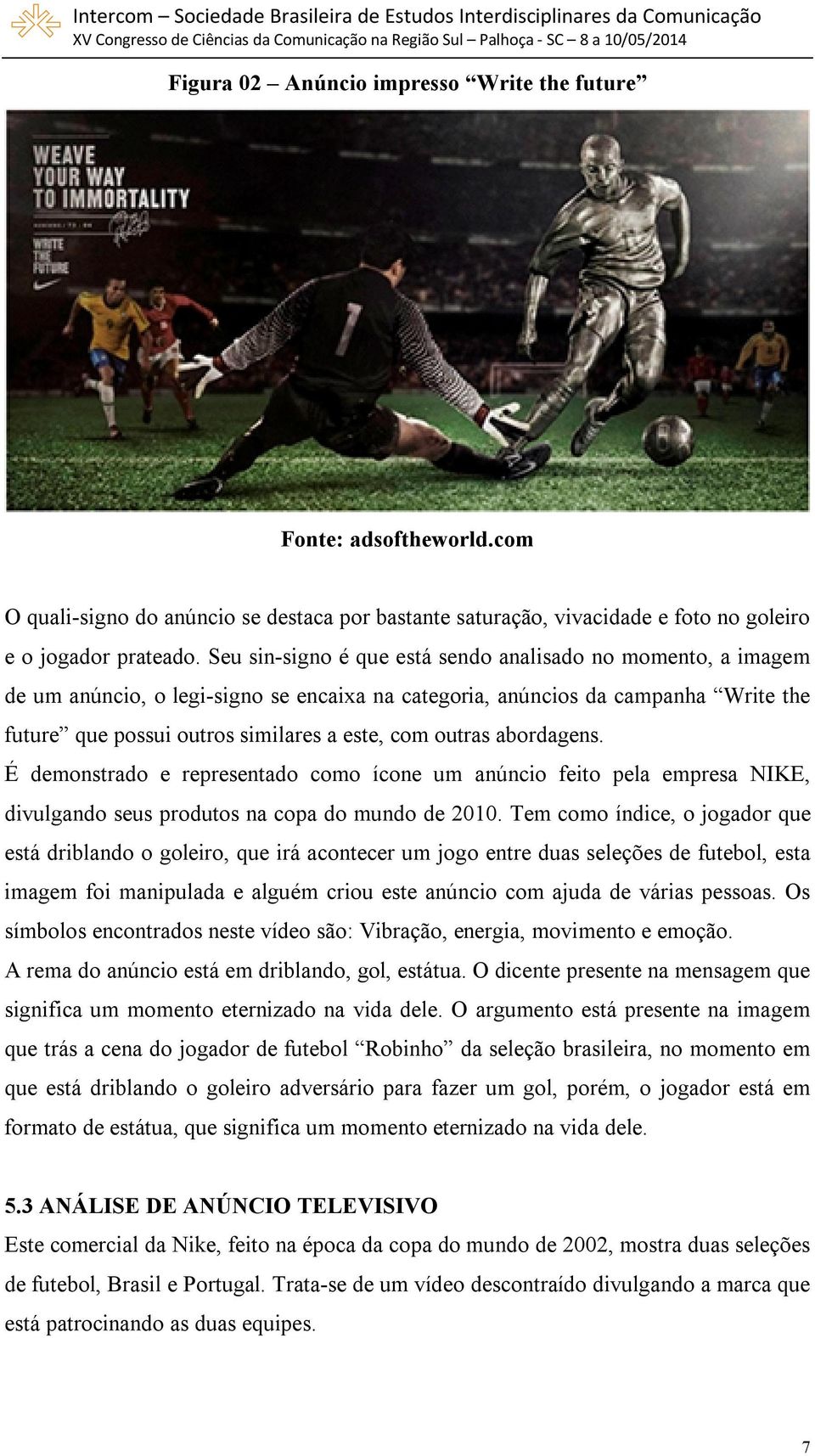 abordagens. É demonstrado e representado como ícone um anúncio feito pela empresa NIKE, divulgando seus produtos na copa do mundo de 2010.