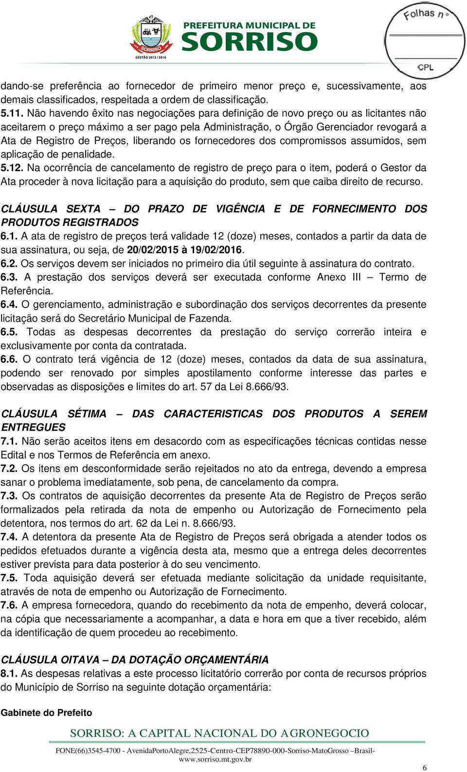 liberando os fornecedores dos compromissos assumidos, sem aplicação de penalidade. 5.12.