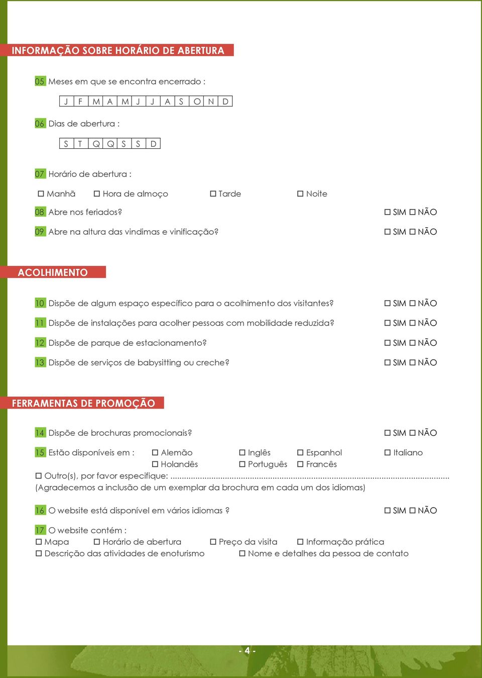 SIM NÃO 11 Dispõe de instalações para acolher pessoas com mobilidade reduzida? SIM NÃO 12 Dispõe de parque de estacionamento? SIM NÃO 13 Dispõe de serviços de babysitting ou creche?