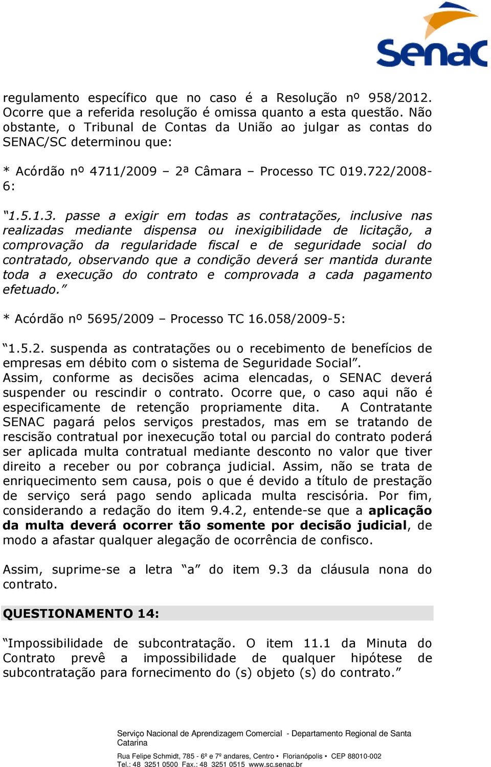 passe a exigir em todas as contratações, inclusive nas realizadas mediante dispensa ou inexigibilidade de licitação, a comprovação da regularidade fiscal e de seguridade social do contratado,