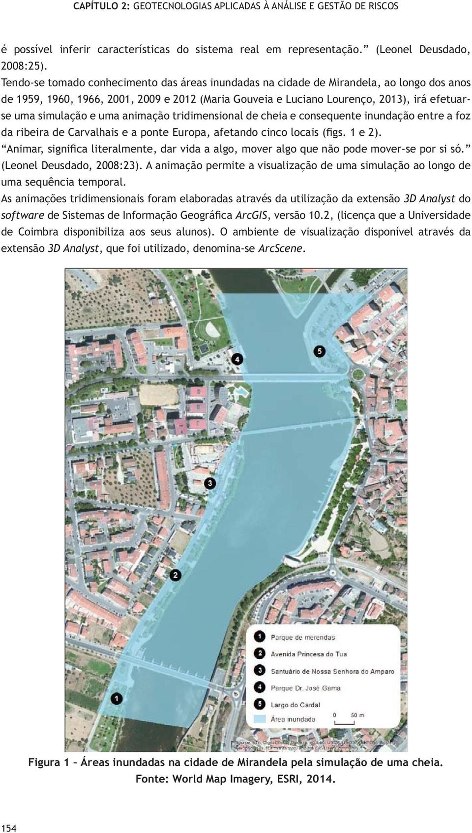 e uma animação tridimensional de cheia e consequente inundação entre a foz (Leonel Deusdado, 2008:23). A animação permite a visualização de uma simulação ao longo de uma sequência temporal.