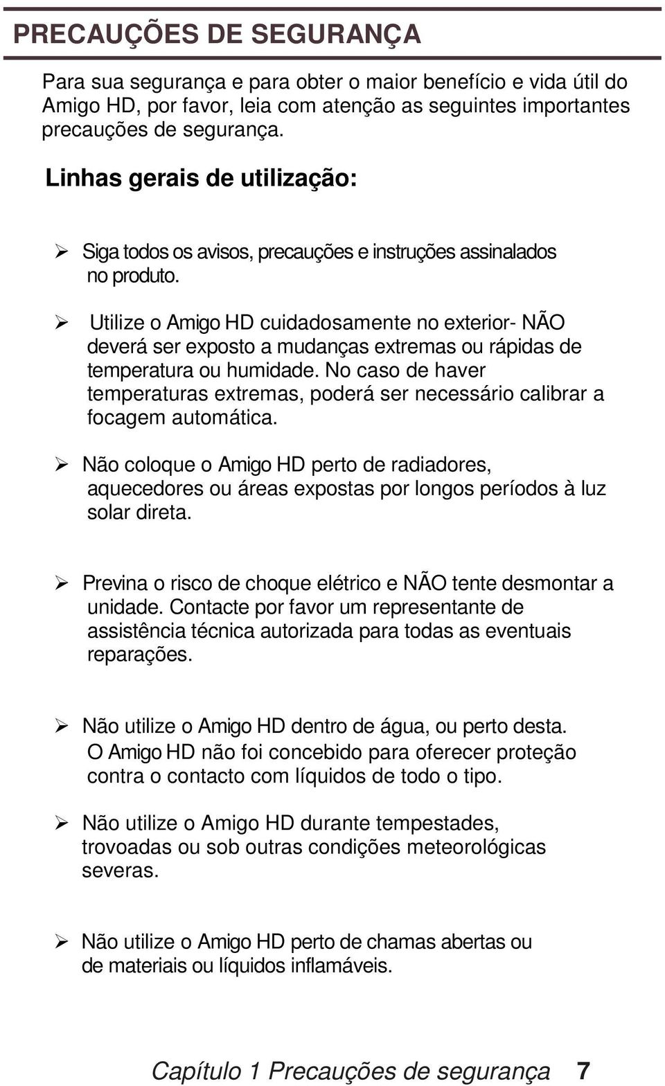 Utilize o Amigo HD cuidadosamente no exterior- NÃO deverá ser exposto a mudanças extremas ou rápidas de temperatura ou humidade.