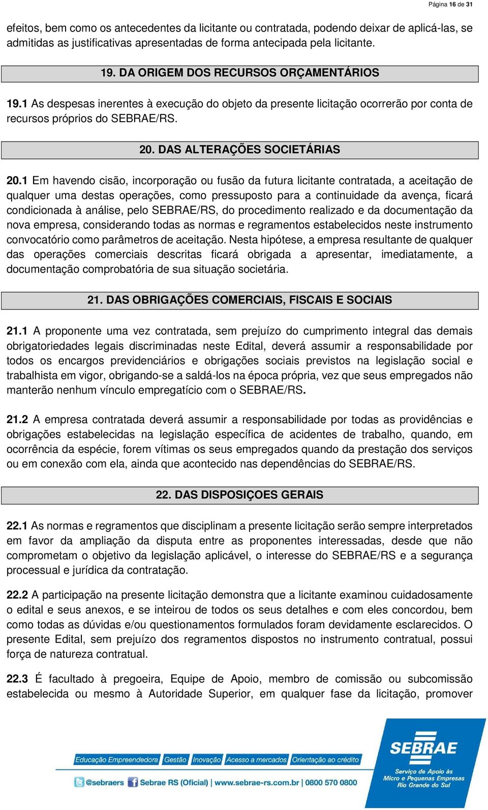 1 Em havendo cisão, incorporação ou fusão da futura licitante contratada, a aceitação de qualquer uma destas operações, como pressuposto para a continuidade da avença, ficará condicionada à análise,