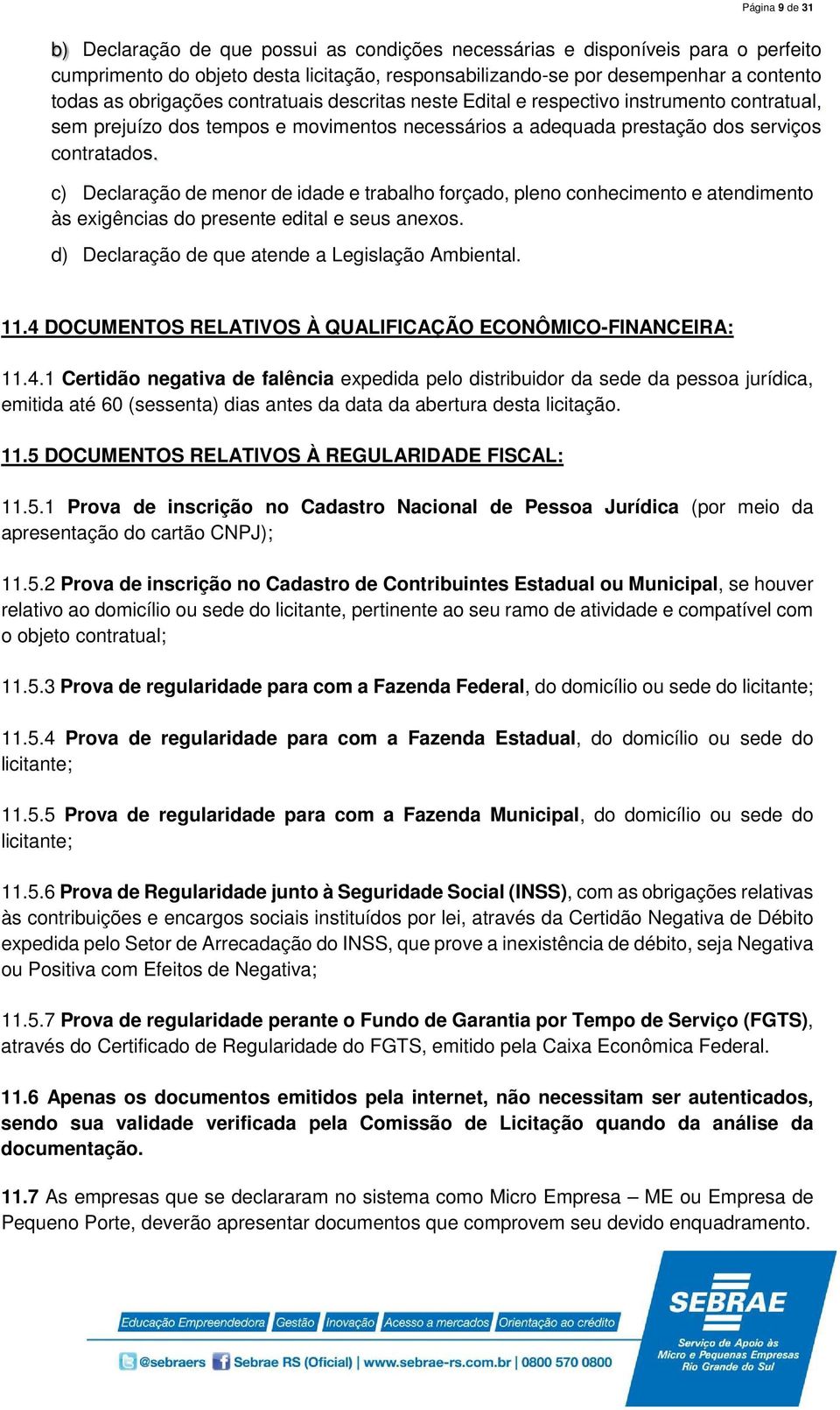 c) Declaração de menor de idade e trabalho forçado, pleno conhecimento e atendimento às exigências do presente edital e seus anexos. d) Declaração de que atende a Legislação Ambiental. 11.