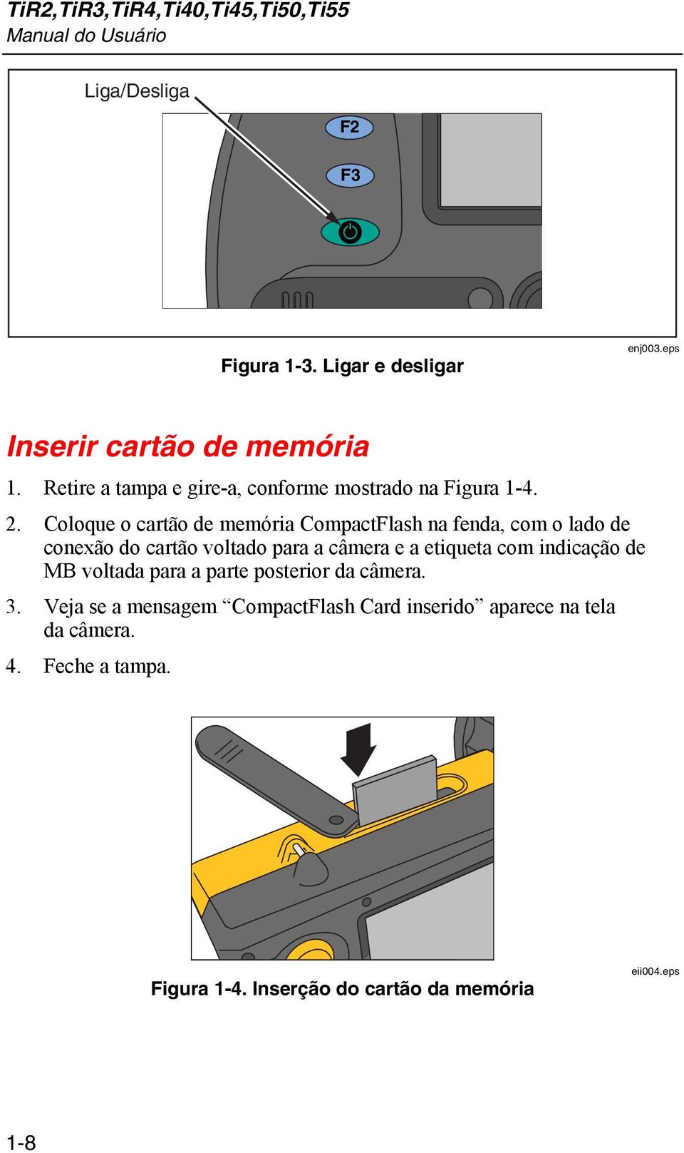 Coloque o cartão de memória CompactFlash na fenda, com o lado de conexão do cartão voltado para a câmera e a etiqueta com