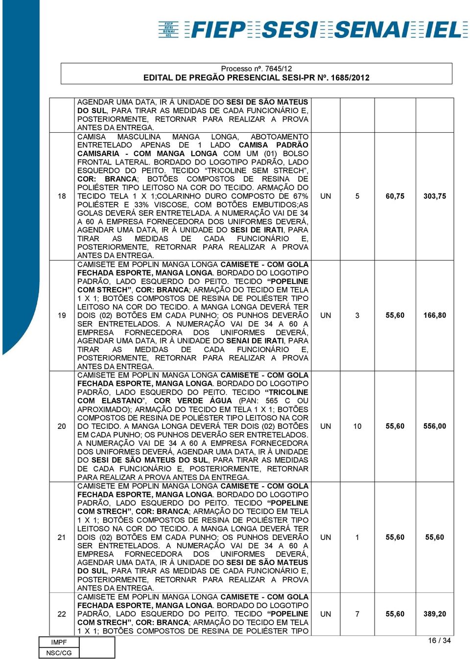 TECIDO TRICOLINE SEM STRECH, COR: BRANCA; BOTÕES COMPOSTOS DE RESINA DE POLIÉSTER TIPO LEITOSO NA COR DO TECIDO.