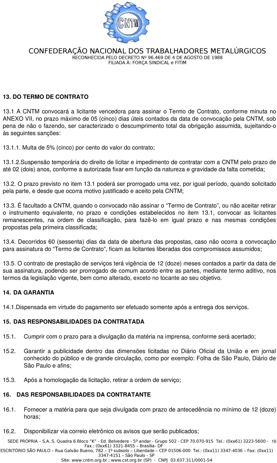 não o fazendo, ser caracterizado o descumprimento total da obrigação assumida, sujeitando o às seguintes sanções: 13.1.1. Multa de 5% (cinco) por cento do valor do contrato; 13.1.2.