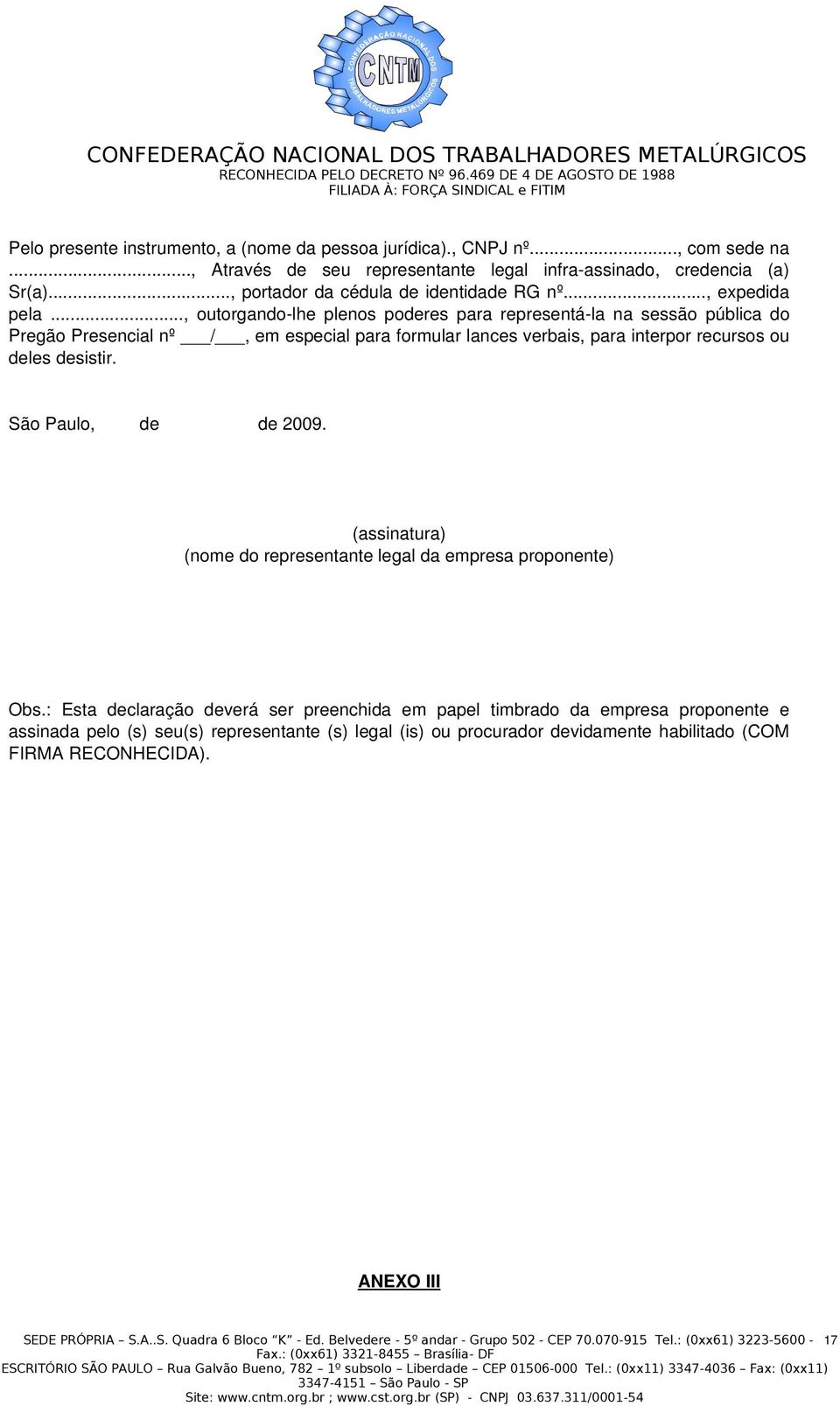 São Paulo, de de 2009. (assinatura) (nome do representante legal da empresa proponente) Obs.