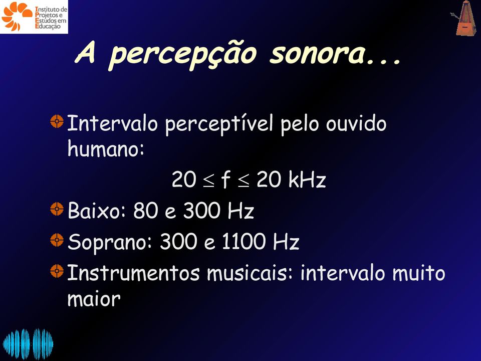 humano: 20 f 20 khz Baixo: 80 e 300 Hz