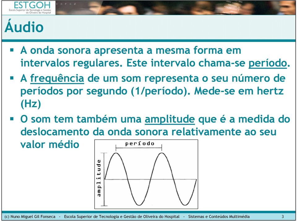 Mede-se em hertz (Hz) O som tem também uma amplitude que é a medida do deslocamento da onda sonora