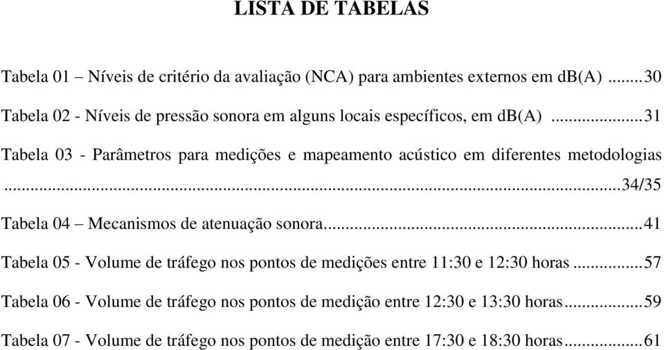 .. 31 Tabela 03 - Parâmetros para medições e mapeamento acústico em diferentes metodologias... 34/35 Tabela 04 Mecanismos de atenuação sonora.