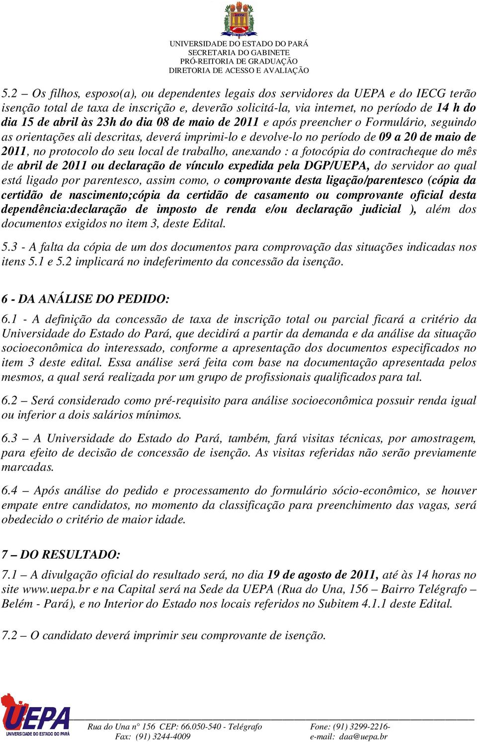 de trabalho, anexando : a fotocópia do contracheque do mês de abril de 2011 ou declaração de vínculo expedida pela DGP/UEPA, do servidor ao qual está ligado por parentesco, assim como, o comprovante