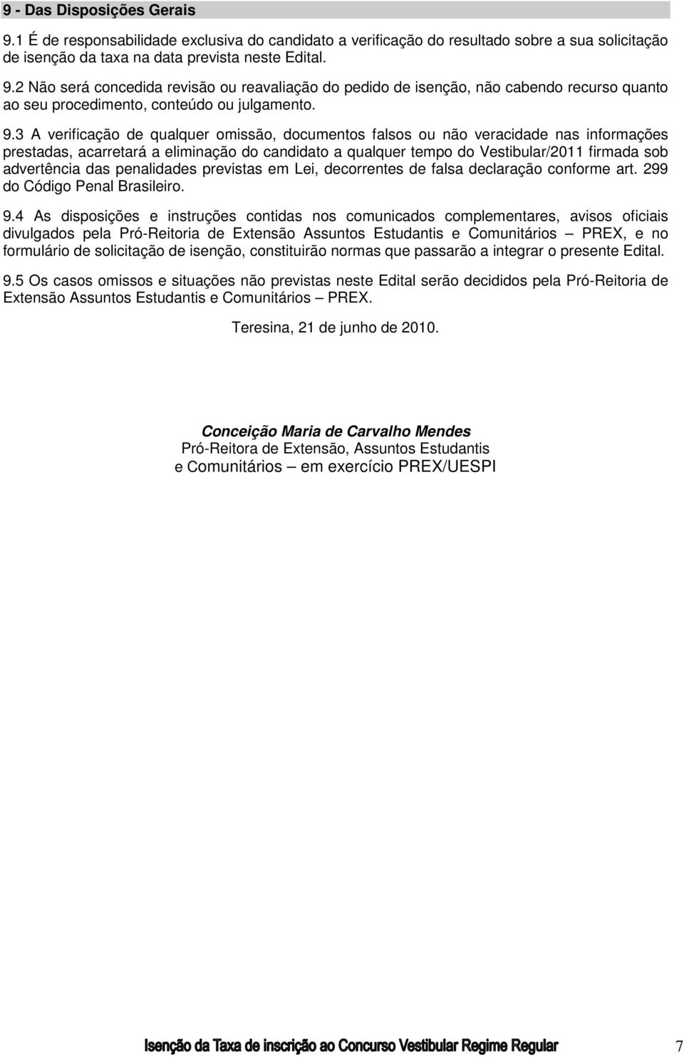 das penalidades previstas em Lei, decorrentes de falsa declaração conforme art. 299 do Código Penal Brasileiro. 9.