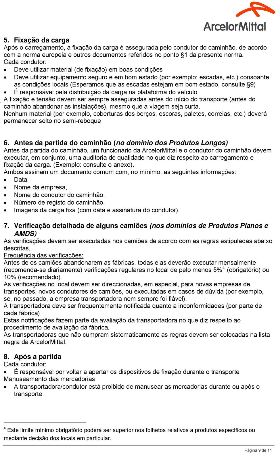 ) consoante as condições locais (Esperamos que as escadas estejam em bom estado, consulte 9) É responsável pela distribuição da carga na plataforma do veículo A fixação e tensão devem ser sempre