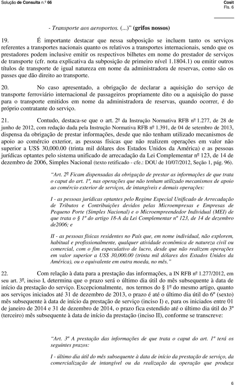 emitir os respectivos bilhetes em nome do prestador de serviços de transporte (cfr. nota explicativa da subposição de primeiro nível 1.1804.