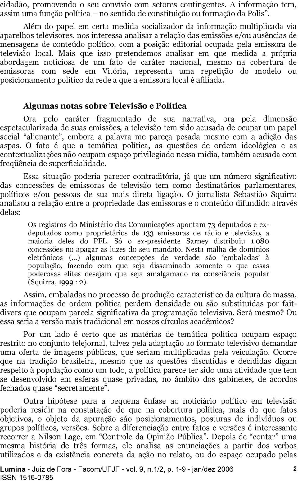 posição editorial ocupada pela emissora de televisão local.