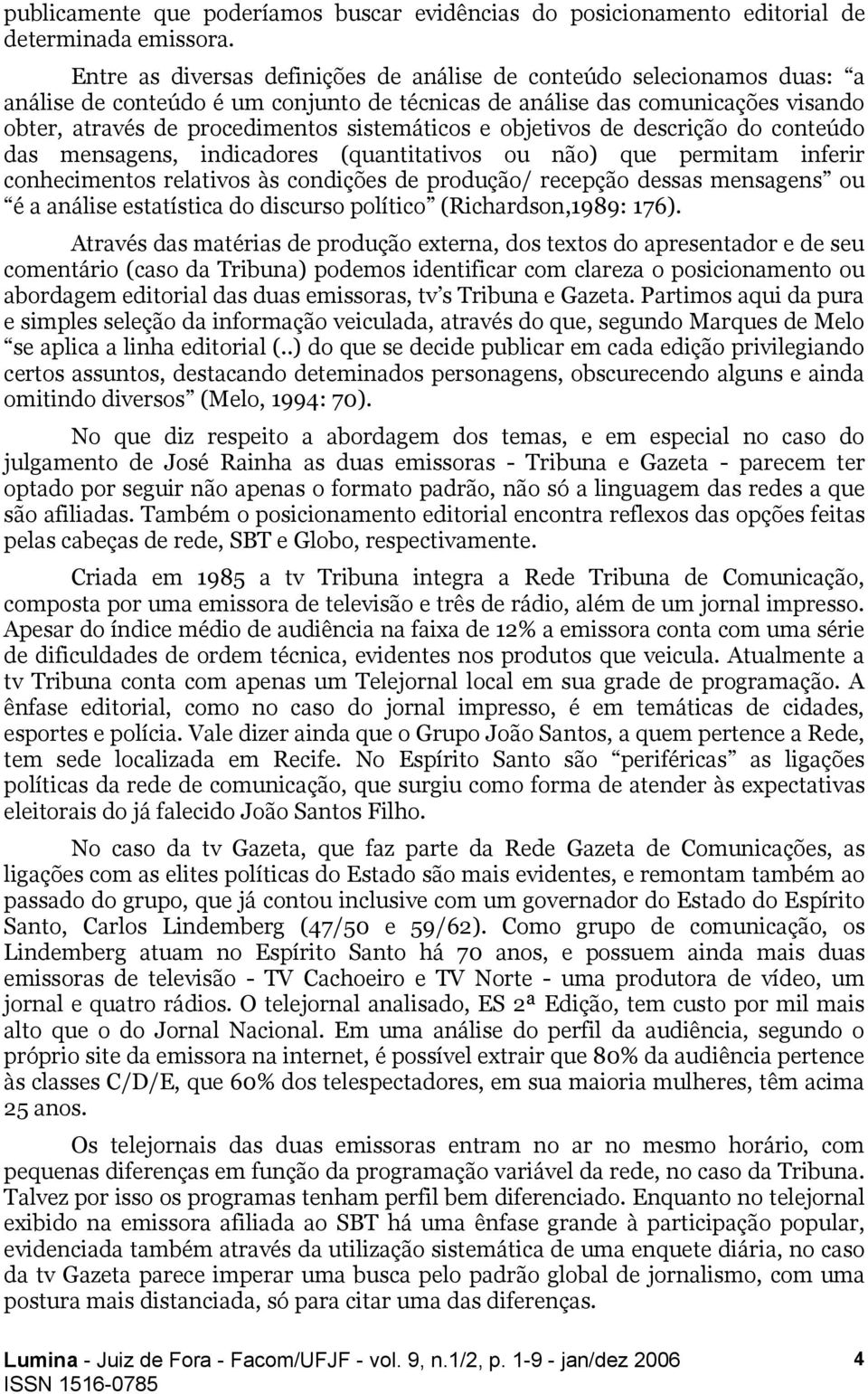 e objetivos de descrição do conteúdo das mensagens, indicadores (quantitativos ou não) que permitam inferir conhecimentos relativos às condições de produção/ recepção dessas mensagens ou é a análise