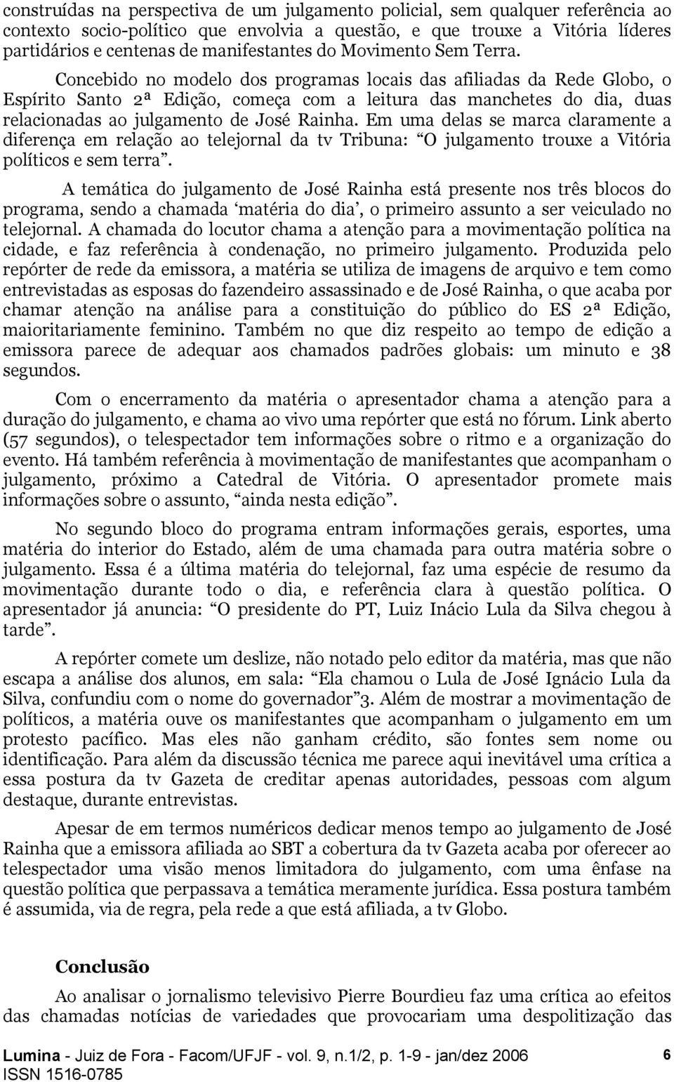 Concebido no modelo dos programas locais das afiliadas da Rede Globo, o Espírito Santo 2ª Edição, começa com a leitura das manchetes do dia, duas relacionadas ao julgamento de José Rainha.