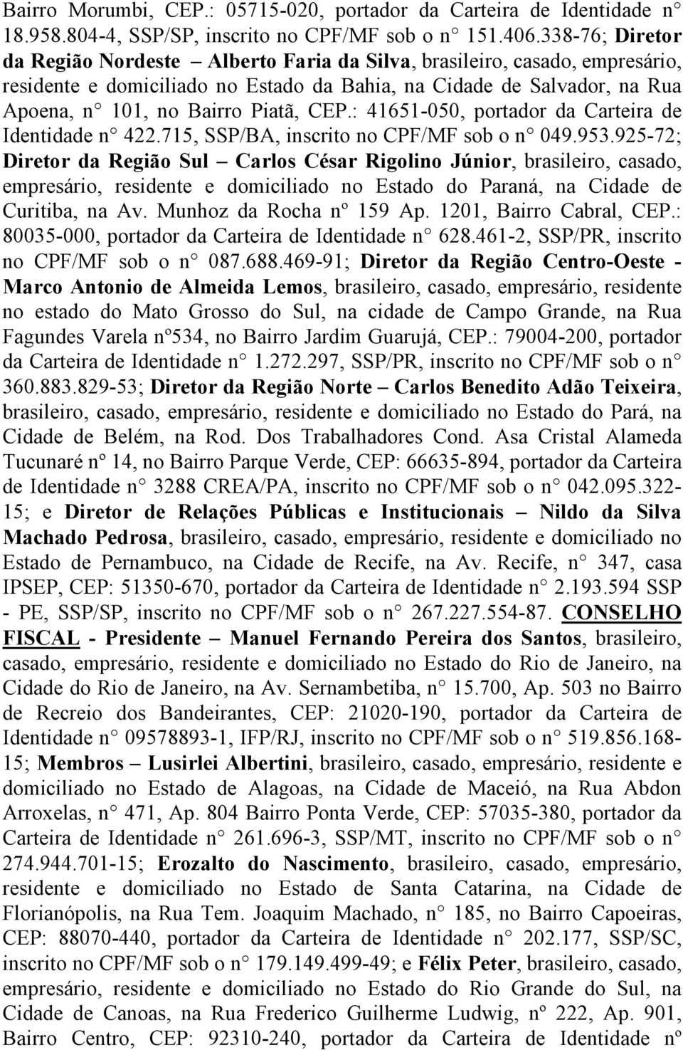 CEP.: 41651-050, portador da Carteira de Identidade n 422.715, SSP/BA, inscrito no CPF/MF sob o n 049.953.