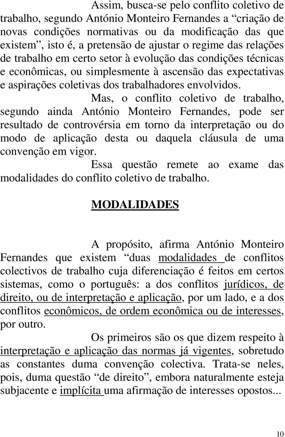 Mas, o conflito coletivo de trabalho, segundo ainda António Monteiro Fernandes, pode ser resultado de controvérsia em torno da interpretação ou do modo de aplicação desta ou daquela cláusula de uma