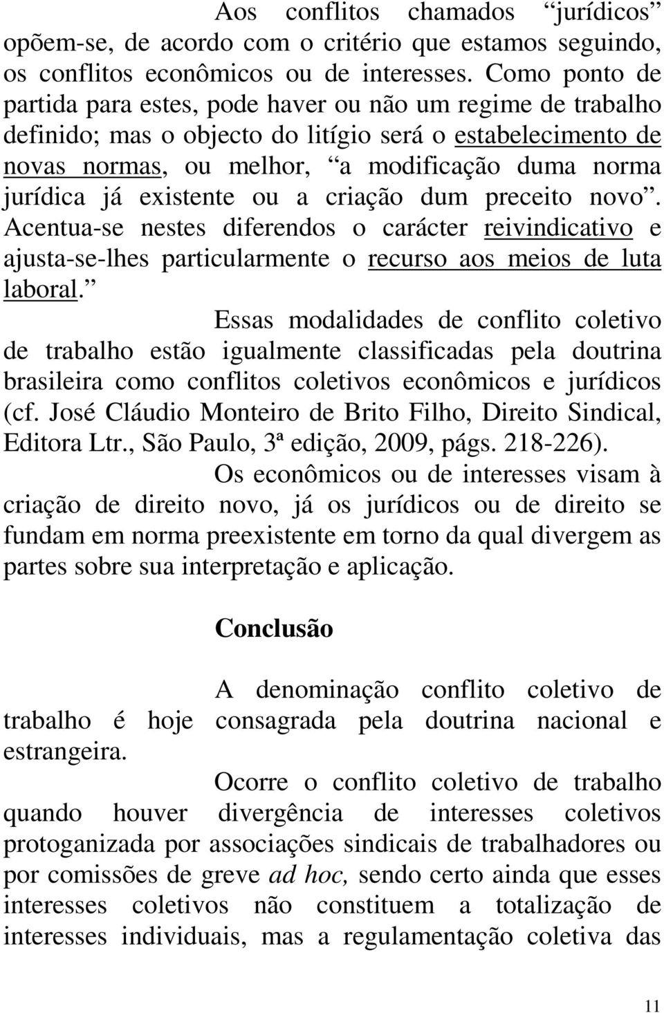 existente ou a criação dum preceito novo. Acentua-se nestes diferendos o carácter reivindicativo e ajusta-se-lhes particularmente o recurso aos meios de luta laboral.