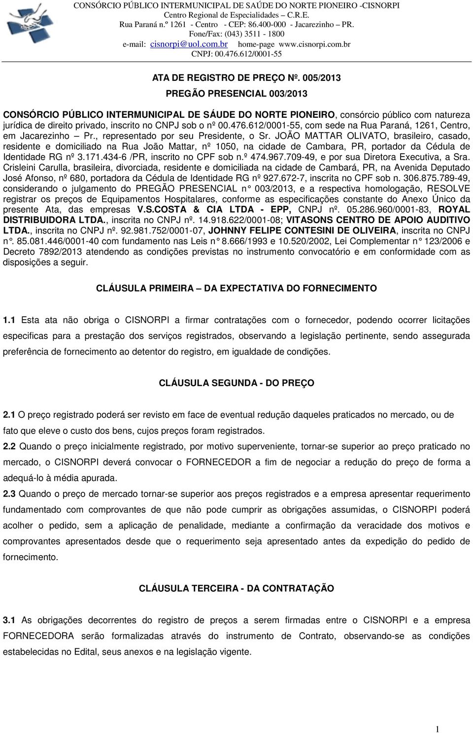 612/0001-55, com sede na Rua Paraná, 1261, Centro, em Jacarezinho Pr., representado por seu Presidente, o Sr.