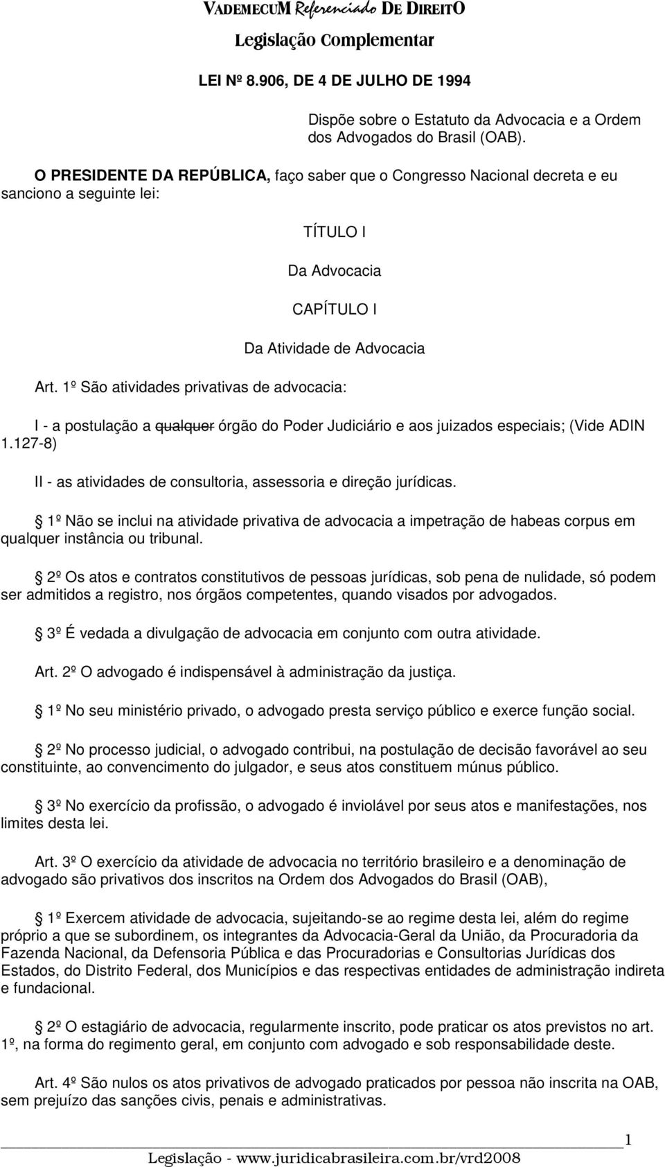 1º São atividades privativas de advocacia: I - a postulação a qualquer órgão do Poder Judiciário e aos juizados especiais; (Vide ADIN 1.