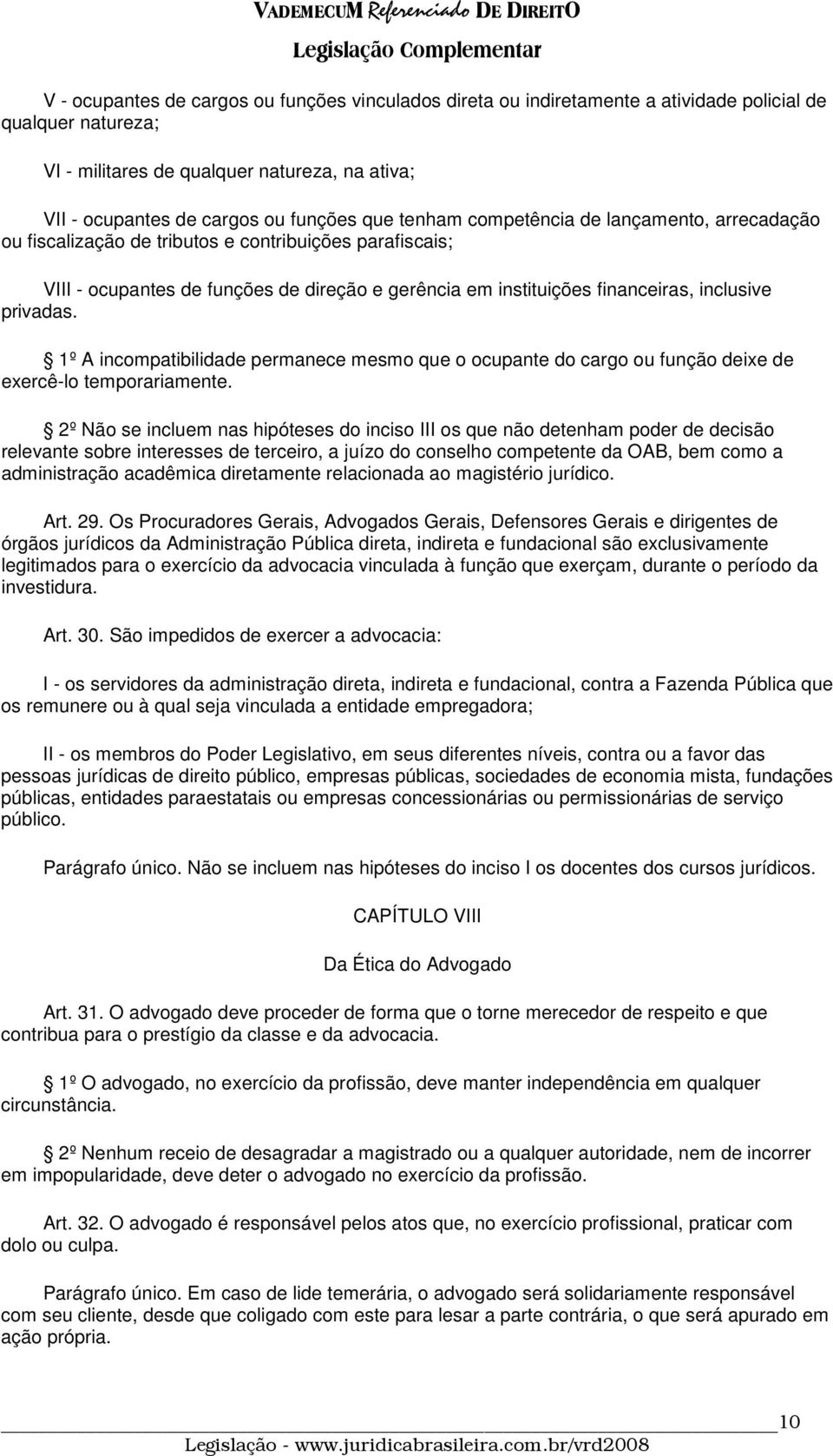 privadas. 1º A incompatibilidade permanece mesmo que o ocupante do cargo ou função deixe de exercê-lo temporariamente.