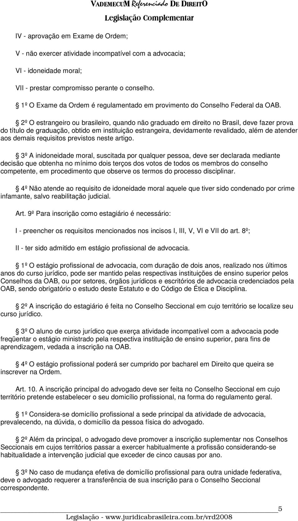 2º O estrangeiro ou brasileiro, quando não graduado em direito no Brasil, deve fazer prova do título de graduação, obtido em instituição estrangeira, devidamente revalidado, além de atender aos