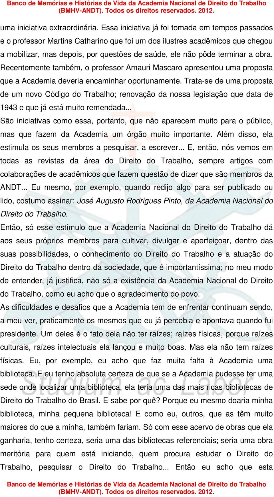 obra. Recentemente também, o professor Amauri Mascaro apresentou uma proposta que a Academia deveria encaminhar oportunamente.