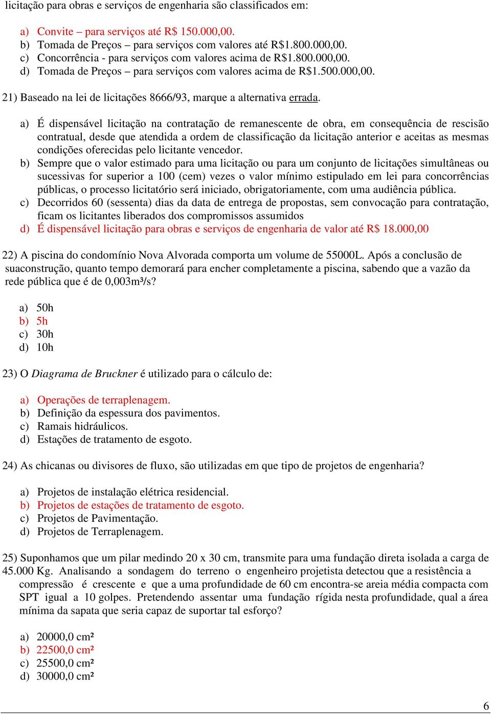 a) É dispensável licitação na contratação de remanescente de obra, em consequência de rescisão contratual, desde que atendida a ordem de classificação da licitação anterior e aceitas as mesmas