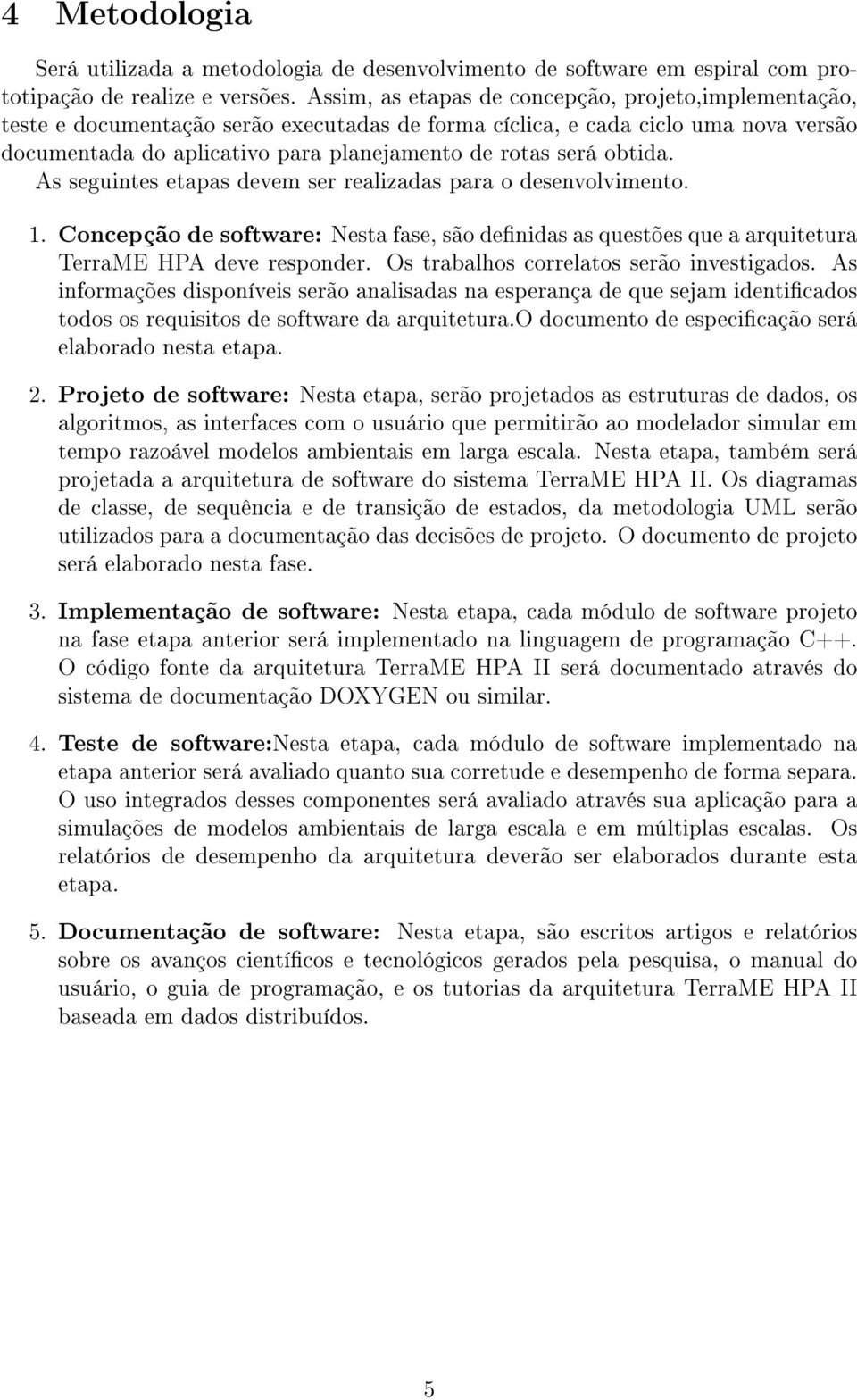 obtida. As seguintes etapas devem ser realizadas para o desenvolvimento. 1. Concepção de software: Nesta fase, são denidas as questões que a arquitetura TerraME HPA deve responder.