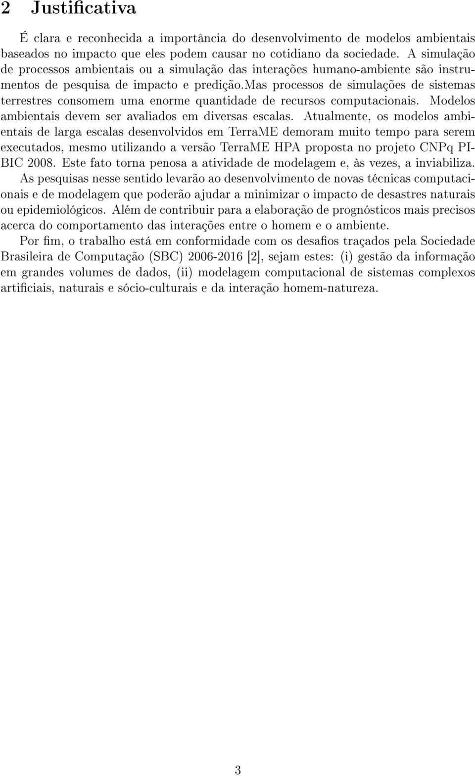 mas processos de simulações de sistemas terrestres consomem uma enorme quantidade de recursos computacionais. Modelos ambientais devem ser avaliados em diversas escalas.