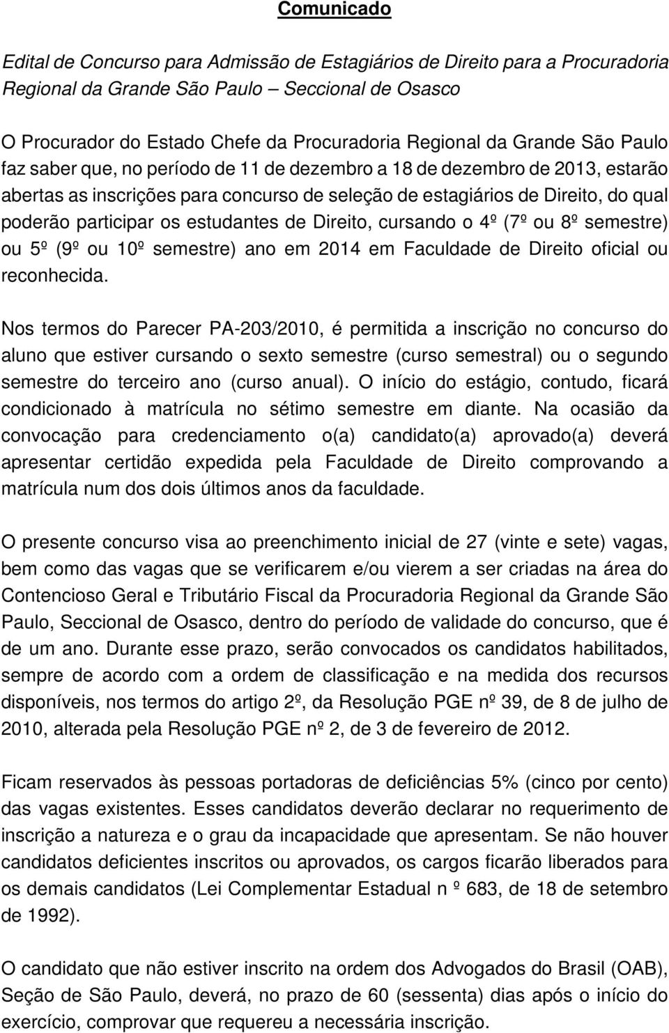 estudantes de Direito, cursando o 4º (7º ou 8º semestre) ou 5º (9º ou 10º semestre) ano em 2014 em Faculdade de Direito oficial ou reconhecida.