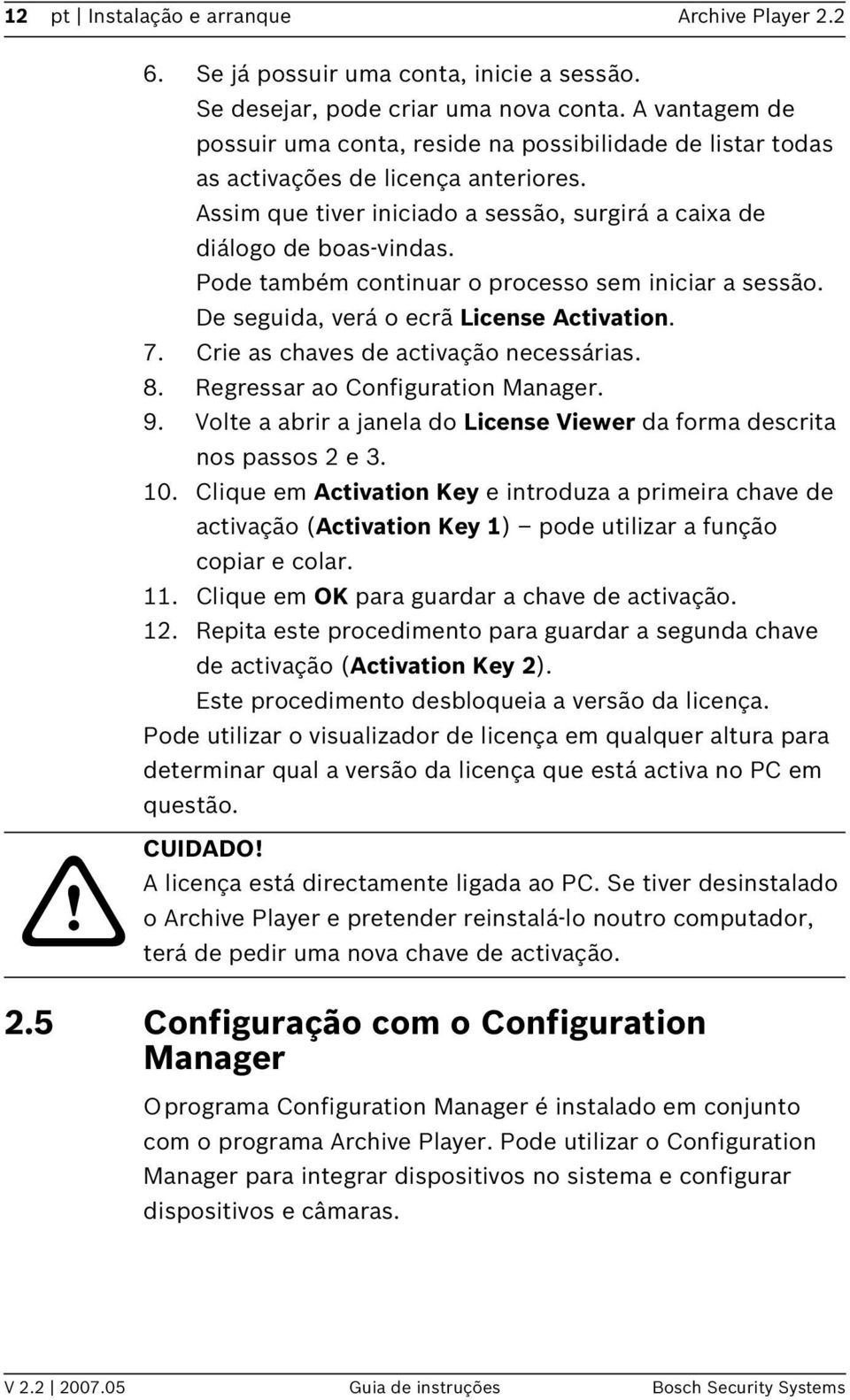 Pode também continuar o processo sem iniciar a sessão. De seguida, verá o ecrã License Activation. 7. Crie as chaves de activação necessárias. 8. Regressar ao Configuration Manager. 9.