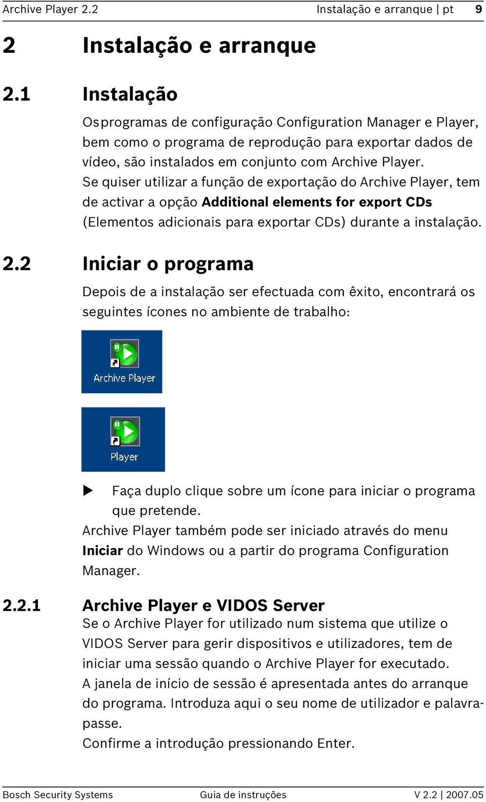 Se quiser utilizar a função de exportação do Archive Player, tem de activar a opção Additional elements for export CDs (Elementos adicionais para exportar CDs) durante a instalação. 2.