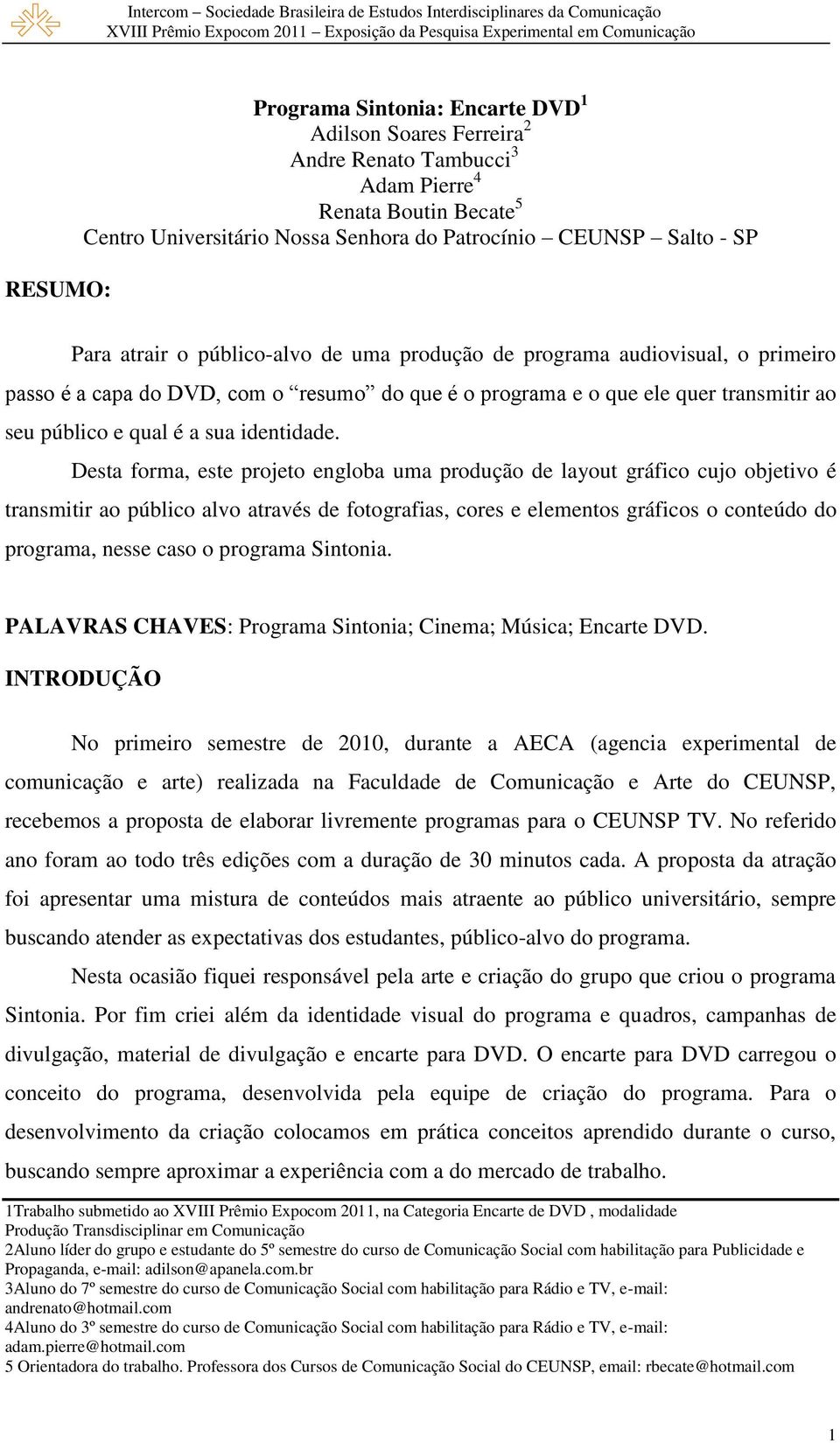 Desta forma, este projeto engloba uma produção de layout gráfico cujo objetivo é transmitir ao público alvo através de fotografias, cores e elementos gráficos o conteúdo do programa, nesse caso o