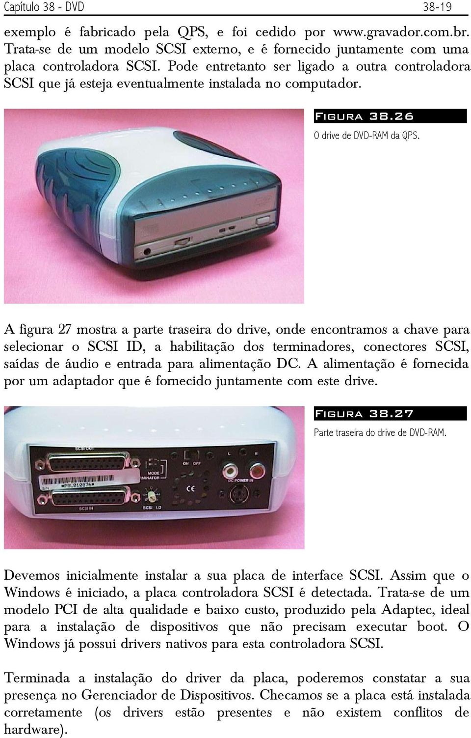 A figura 27 mostra a parte traseira do drive, onde encontramos a chave para selecionar o SCSI ID, a habilitação dos terminadores, conectores SCSI, saídas de áudio e entrada para alimentação DC.