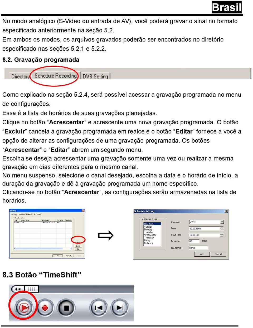 Essa é a lista de horários de suas gravações planejadas. Clique no botão Acrescentar e acrescente uma nova gravação programada.