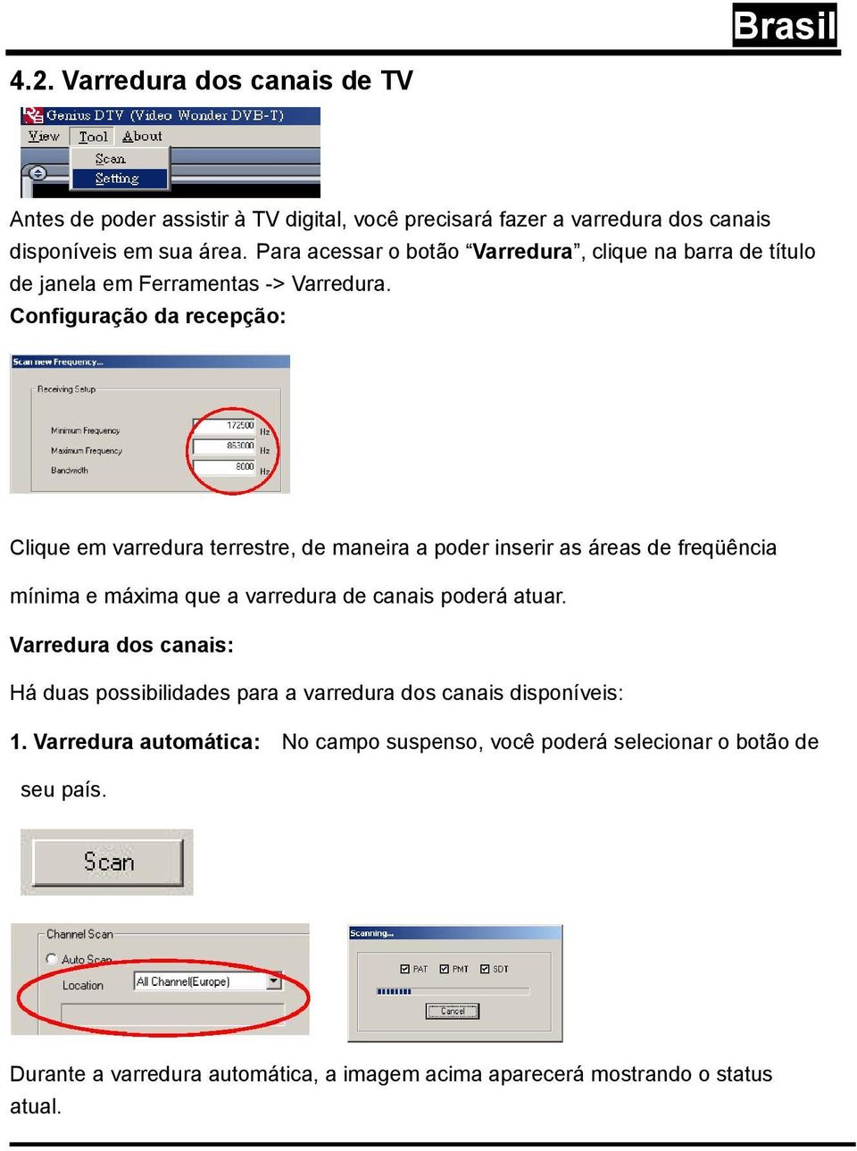 Configuração da recepção: Clique em varredura terrestre, de maneira a poder inserir as áreas de freqüência mínima e máxima que a varredura de canais poderá atuar.